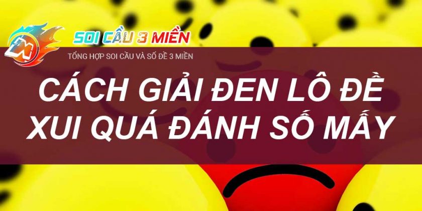 Cách giải đen lô đề ngay lập tức, xui quá đánh số mấy?